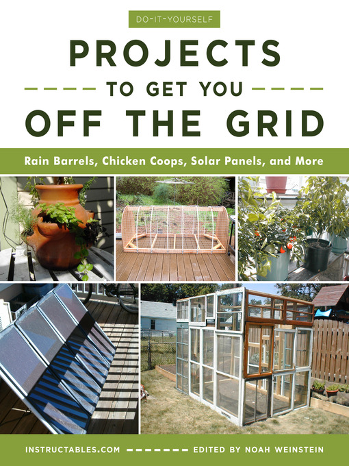 Title details for Do-It-Yourself Projects to Get You Off the Grid by Instructables.com - Available